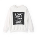 I Can’t Adult Today Crewneck Sweatshirt